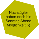 Nachzügler haben noch bis  Sonntag Abend  Möglichkeit :-)